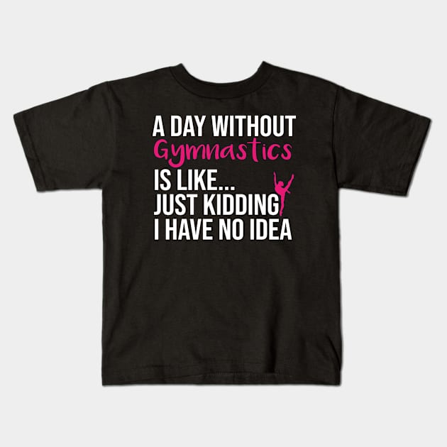A Day Without Gymnastics is like... just kidding i have no idea : funny Gymnastics - gift for women - cute Gymnast / girls gymnastics gift floral style idea design Kids T-Shirt by First look